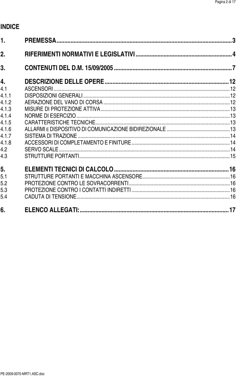 ..13 4.1.7 SISTEMA DI TRAZIONE...14 4.1.8 ACCESSORI DI COMPLETAMENTO E FINITURE...14 4.2 SERVO SCALE...14 4.3 STRUTTURE PORTANTI...15 5. ELEMENTI TECNICI DI CALCOLO...16 5.