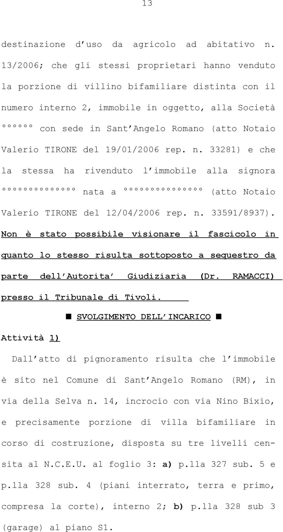 Valerio TIRONE del 19/01/2006 rep. n. 33281) e che la stessa ha rivenduto l immobile alla signora nata a (atto Notaio Valerio TIRONE del 12/04/2006 rep. n. 33591/8937).