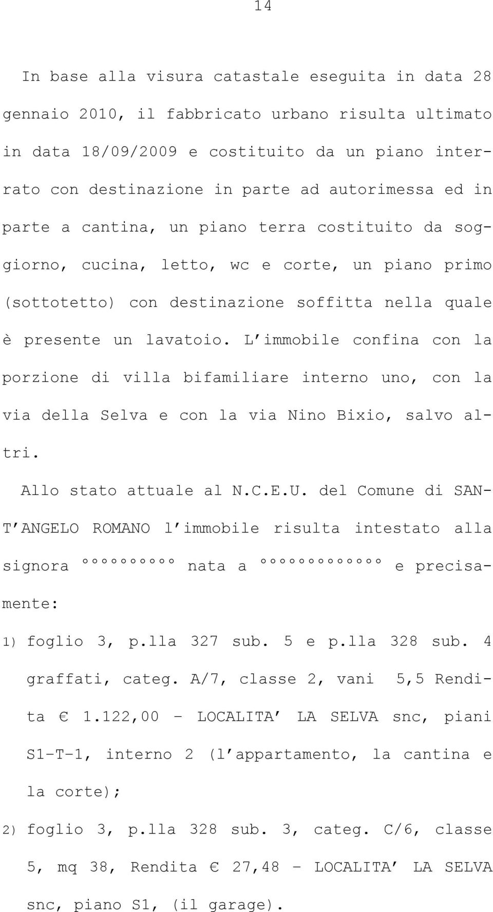 L immobile confina con la porzione di villa bifamiliare interno uno, con la via della Selva e con la via Nino Bixio, salvo altri. Allo stato attuale al N.C.E.U.