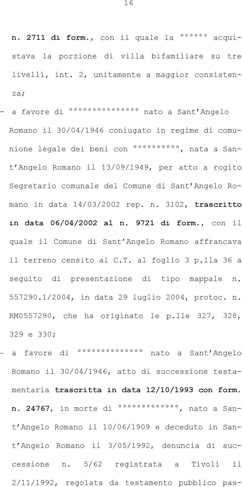 rogito Segretario comunale del Comune di Sant Angelo Romano in data 14/03/2002 rep. n. 3102, trascritto in data 06/04/2002 al n. 9721 di form.