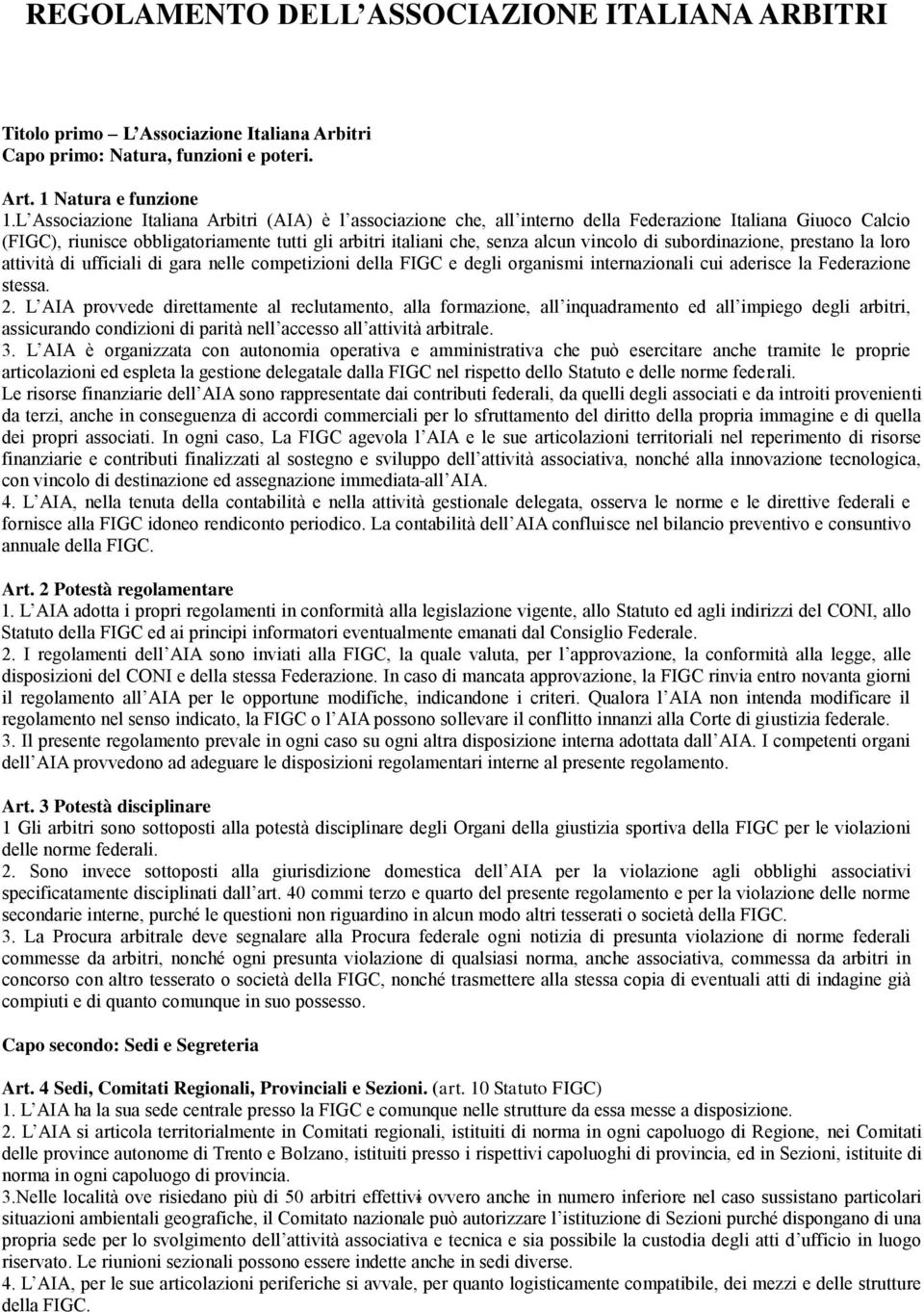 di subordinazione, prestano la loro attività di ufficiali di gara nelle competizioni della FIGC e degli organismi internazionali cui aderisce la Federazione stessa. 2.