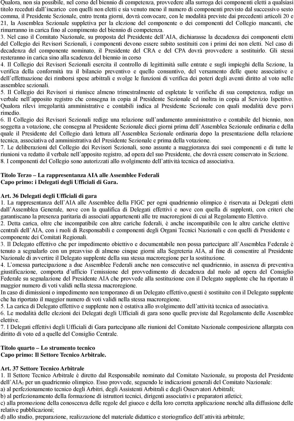 Sezionale suppletiva per la elezione del componente o dei componenti del Collegio mancanti, che rimarranno in carica fino al compimento del biennio di competenza. 3.