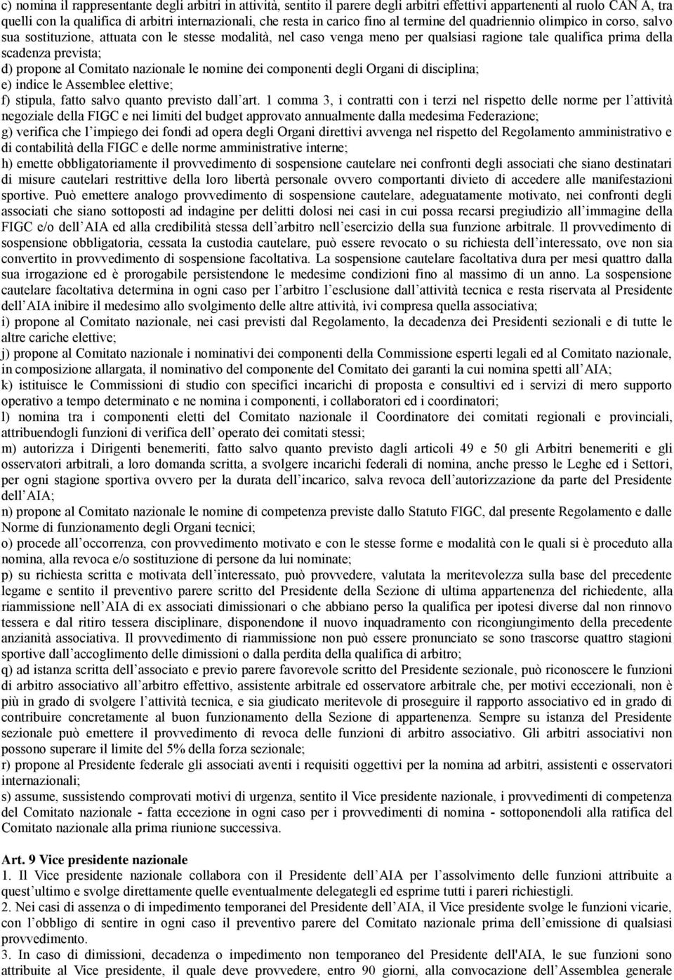 prevista; d) propone al Comitato nazionale le nomine dei componenti degli Organi di disciplina; e) indice le Assemblee elettive; f) stipula, fatto salvo quanto previsto dall art.