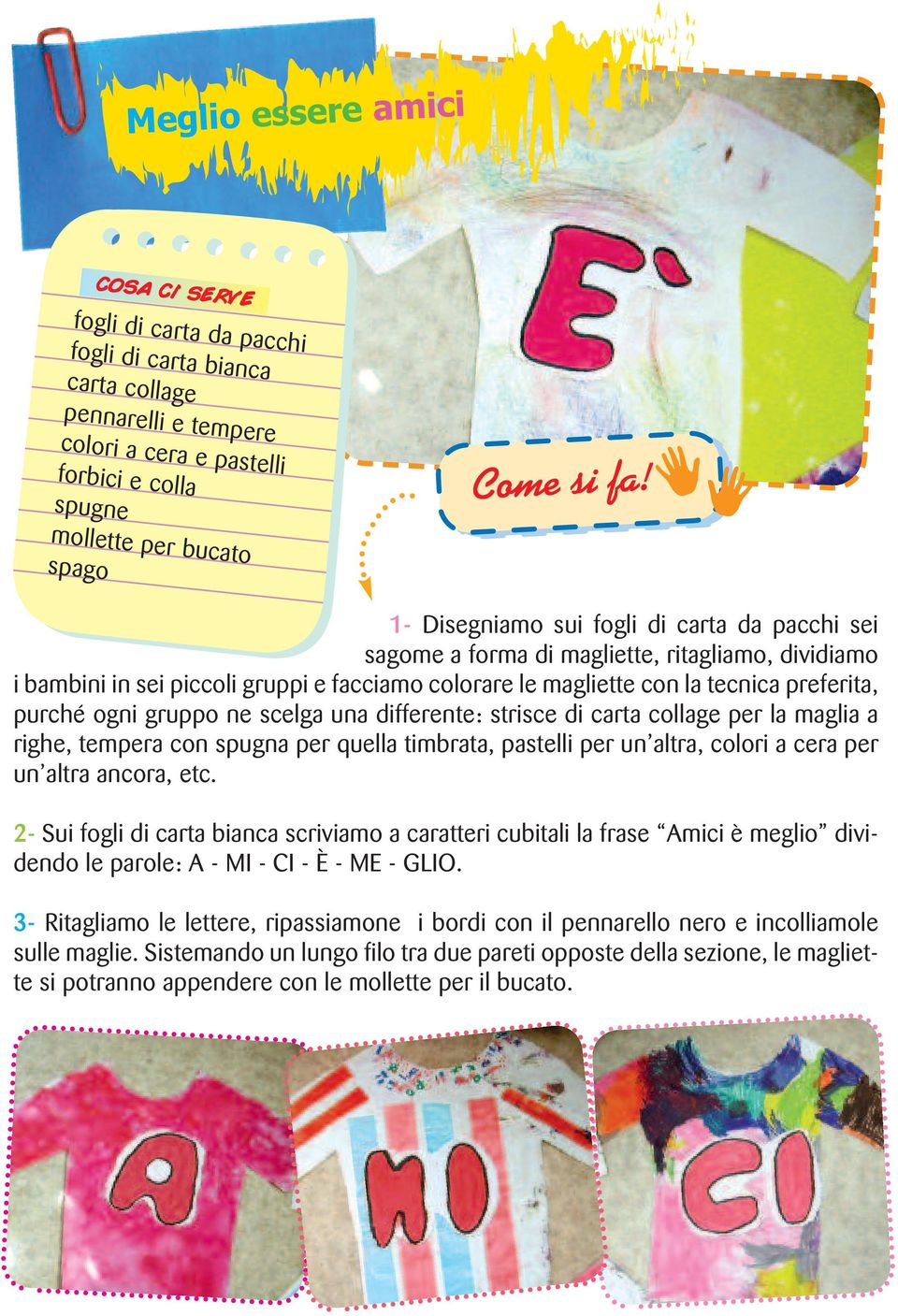 differente: strisce di carta collage per la maglia a righe, tempera con spugna per quella timbrata, pastelli per un altra, colori a cera per un altra ancora, etc.