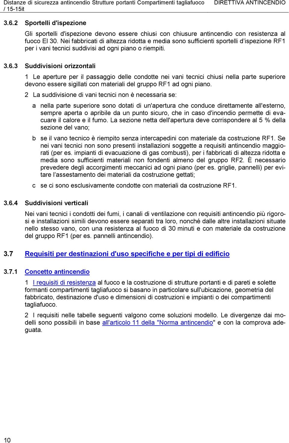 Nei fabbricati di altezza ridotta e media sono sufficienti sportelli d ispezione RF1 per i vani tecnici suddivisi ad ogni piano o riempiti. 3.6.