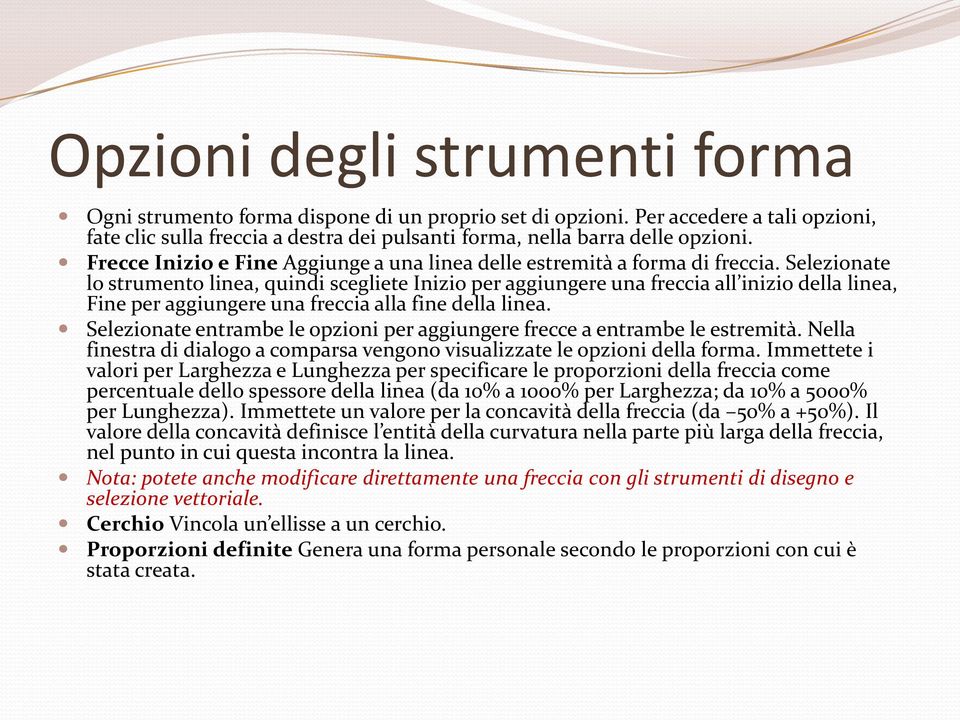 Selezionate lo strumento linea, quindi scegliete Inizio per aggiungere una freccia all inizio della linea, Fine per aggiungere una freccia alla fine della linea.