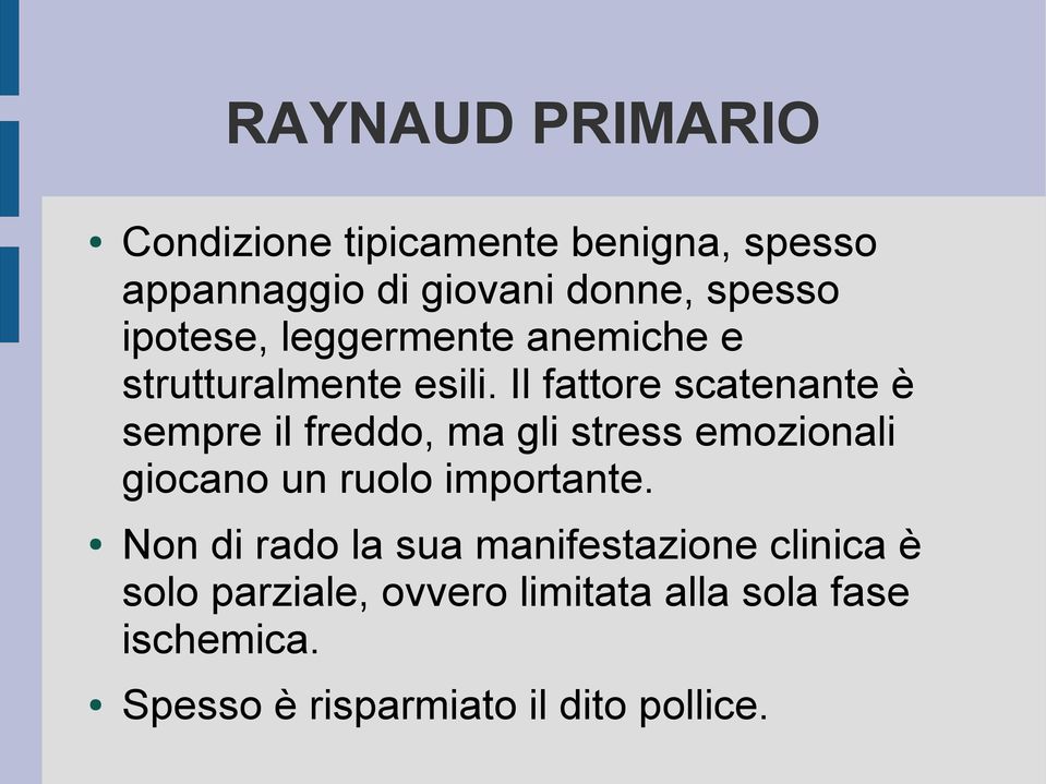 Il fattore scatenante è sempre il freddo, ma gli stress emozionali giocano un ruolo importante.