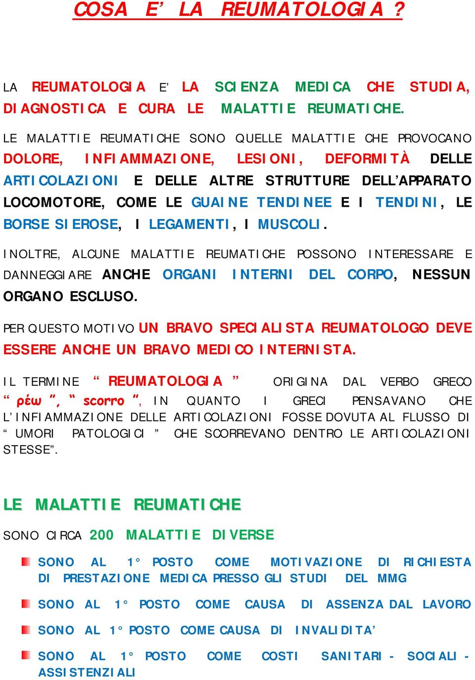 TENDINI, LE BORSE SIEROSE, I LEGAMENTI, I MUSCOLI. INOLTRE, ALCUNE MALATTIE REUMATICHE POSSONO INTERESSARE E DANNEGGIARE ANCHE ORGANI INTERNI DEL CORPO, NESSUN ORGANO ESCLUSO.