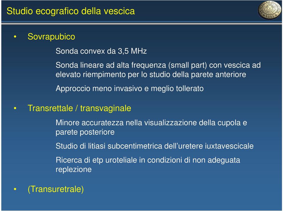 Transrettale / transvaginale (Transuretrale) Minore accuratezza nella visualizzazione della cupola e parete posteriore