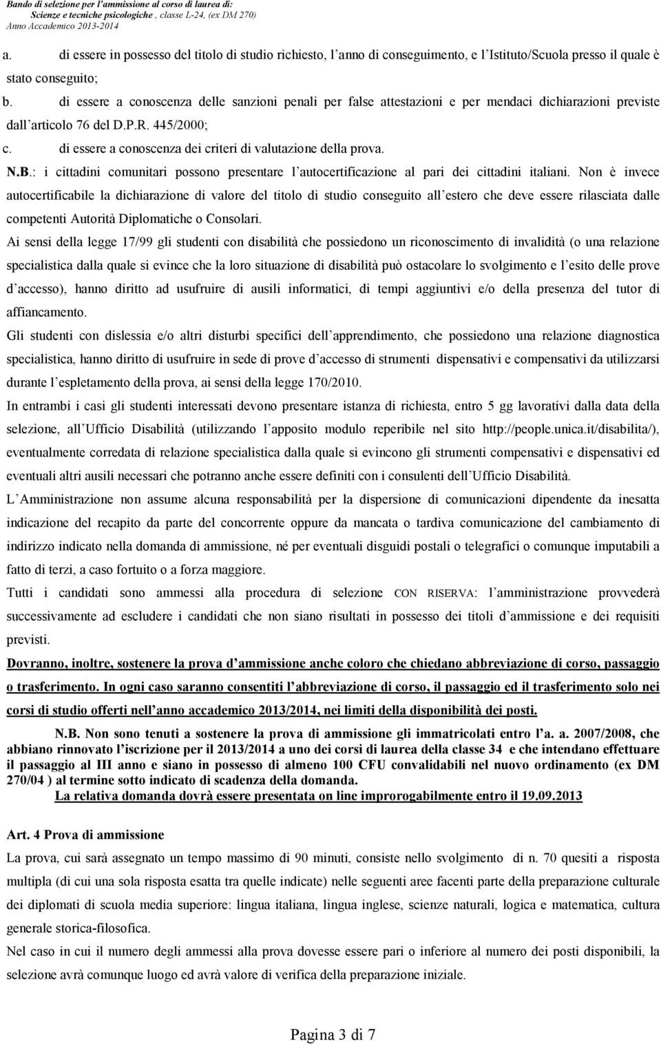 di essere a conoscenza dei criteri di valutazione della prova. N.B.: i cittadini comunitari possono presentare l autocertificazione al pari dei cittadini italiani.