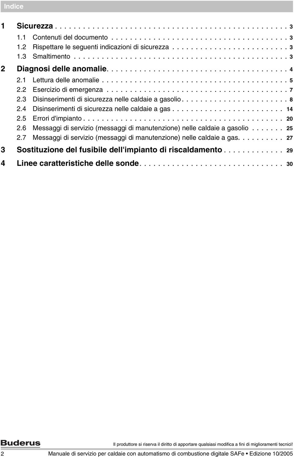 2 Esercizio di emergenza....................................... 7 2.3 Disinserimenti di sicurezza nelle caldaie a gasolio....................... 8 2.4 Disinserimenti di sicurezza nelle caldaie a gas.