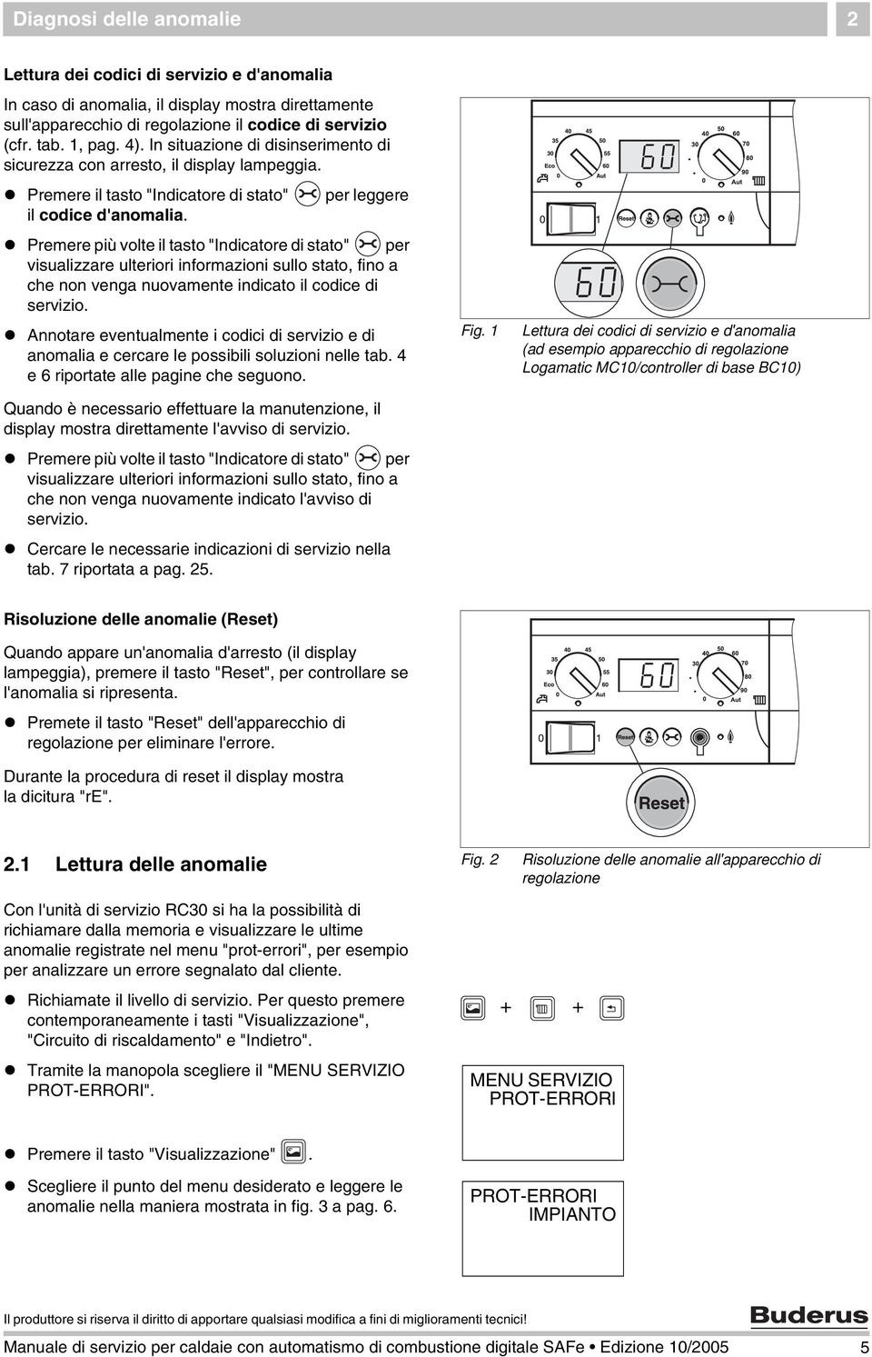 per leggere Premere più volte il tasto "Indicatore di stato" per visualizzare ulteriori informazioni sullo stato, fino a che non venga nuovamente indicato il codice di servizio.