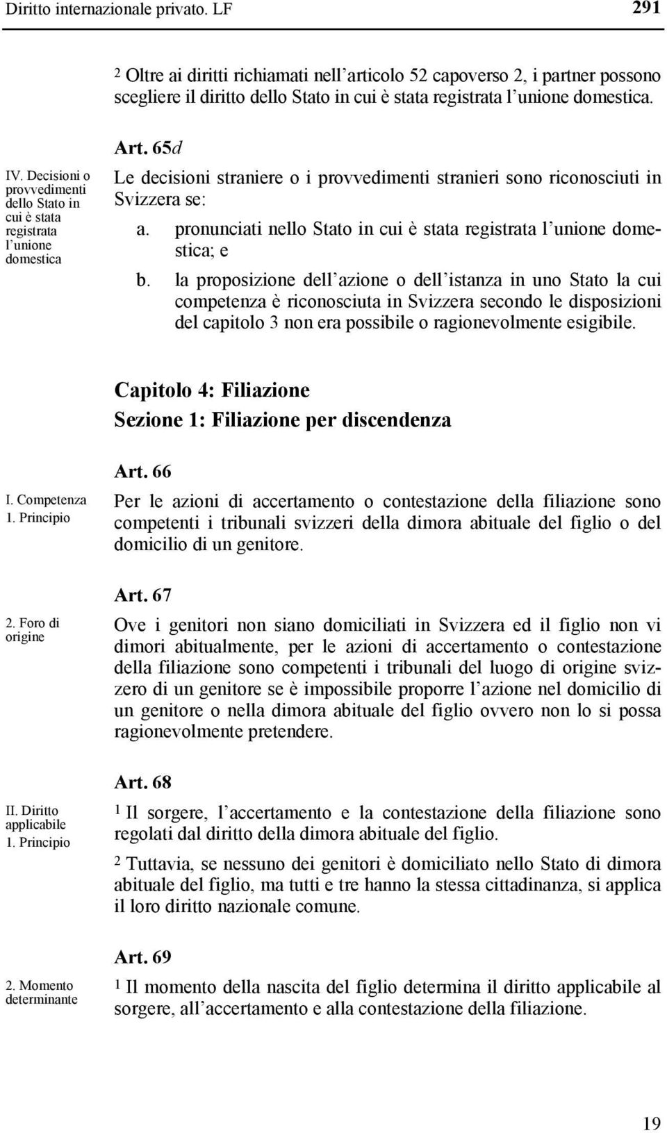 pronunciati nello Stato in cui è stata registrata l unione domestica; e b.