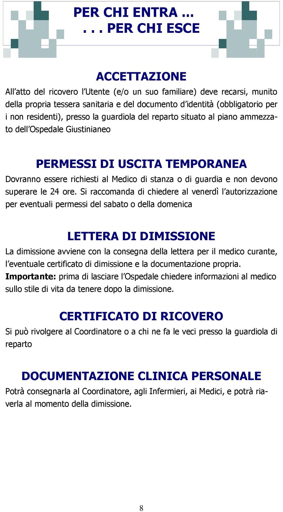 residenti), presso la guardiola del reparto situato al piano ammezzato dell Ospedale Giustinianeo PERMESSI DI USCITA TEMPORANEA Dovranno essere richiesti al Medico di stanza o di guardia e non devono