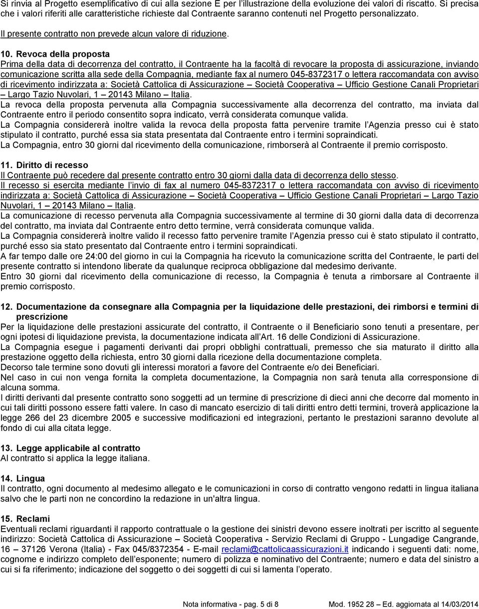 Revoca della proposta Prima della data di decorrenza del contratto, il Contraente ha la facoltà di revocare la proposta di assicurazione, inviando comunicazione scritta alla sede della Compagnia,