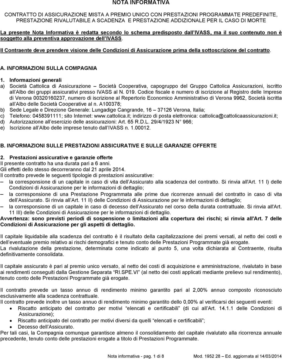 Il Contraente deve prendere visione delle Condizioni di Assicurazione prima della sottoscrizione del contratto. A. INFORMAZIONI SULLA COMPAGNIA 1.