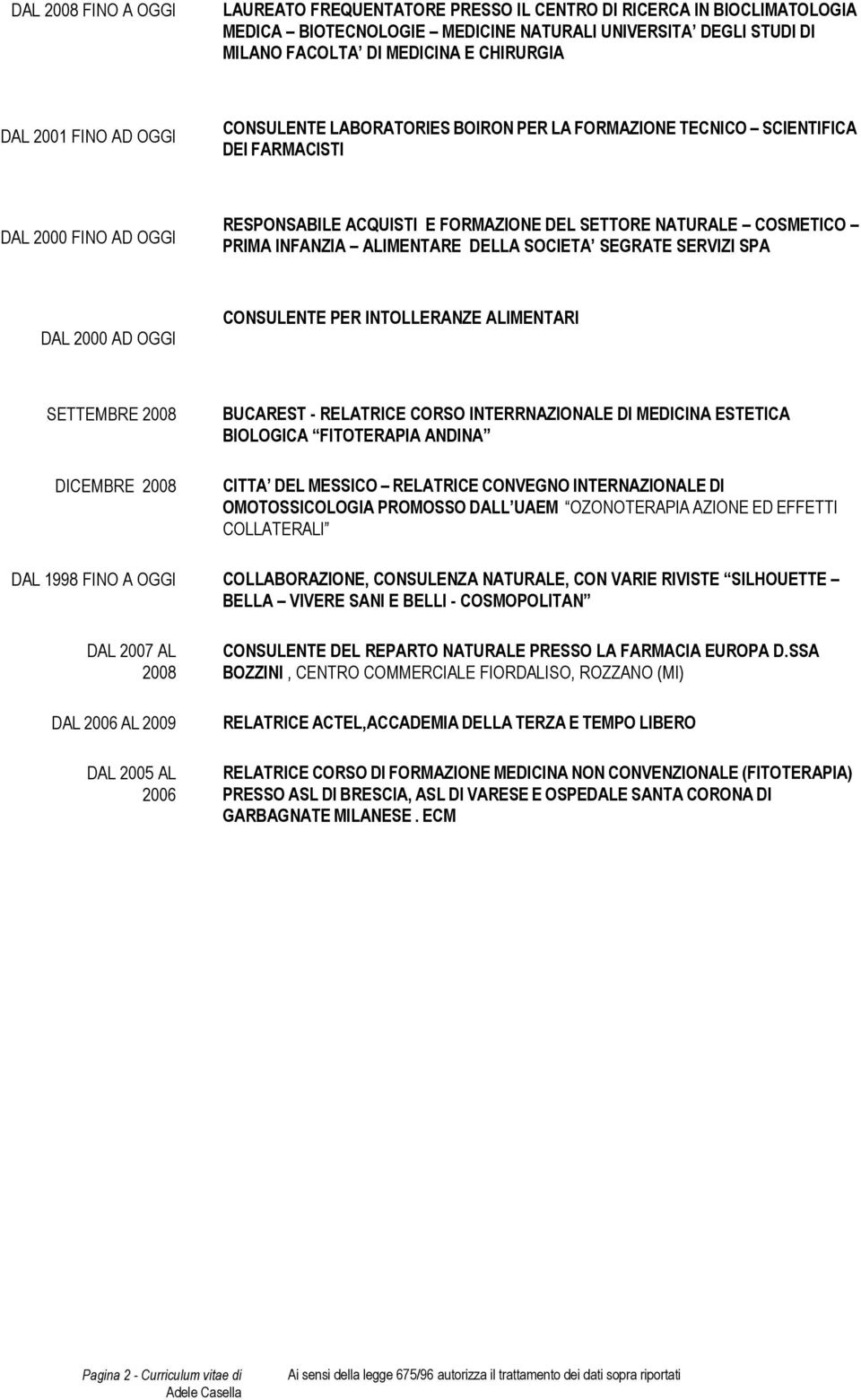 INFANZIA ALIMENTARE DELLA SOCIETA SEGRATE SERVIZI SPA DAL 2000 AD OGGI CONSULENTE PER INTOLLERANZE ALIMENTARI SETTEMBRE 2008 DICEMBRE 2008 BUCAREST - RELATRICE CORSO INTERRNAZIONALE DI MEDICINA