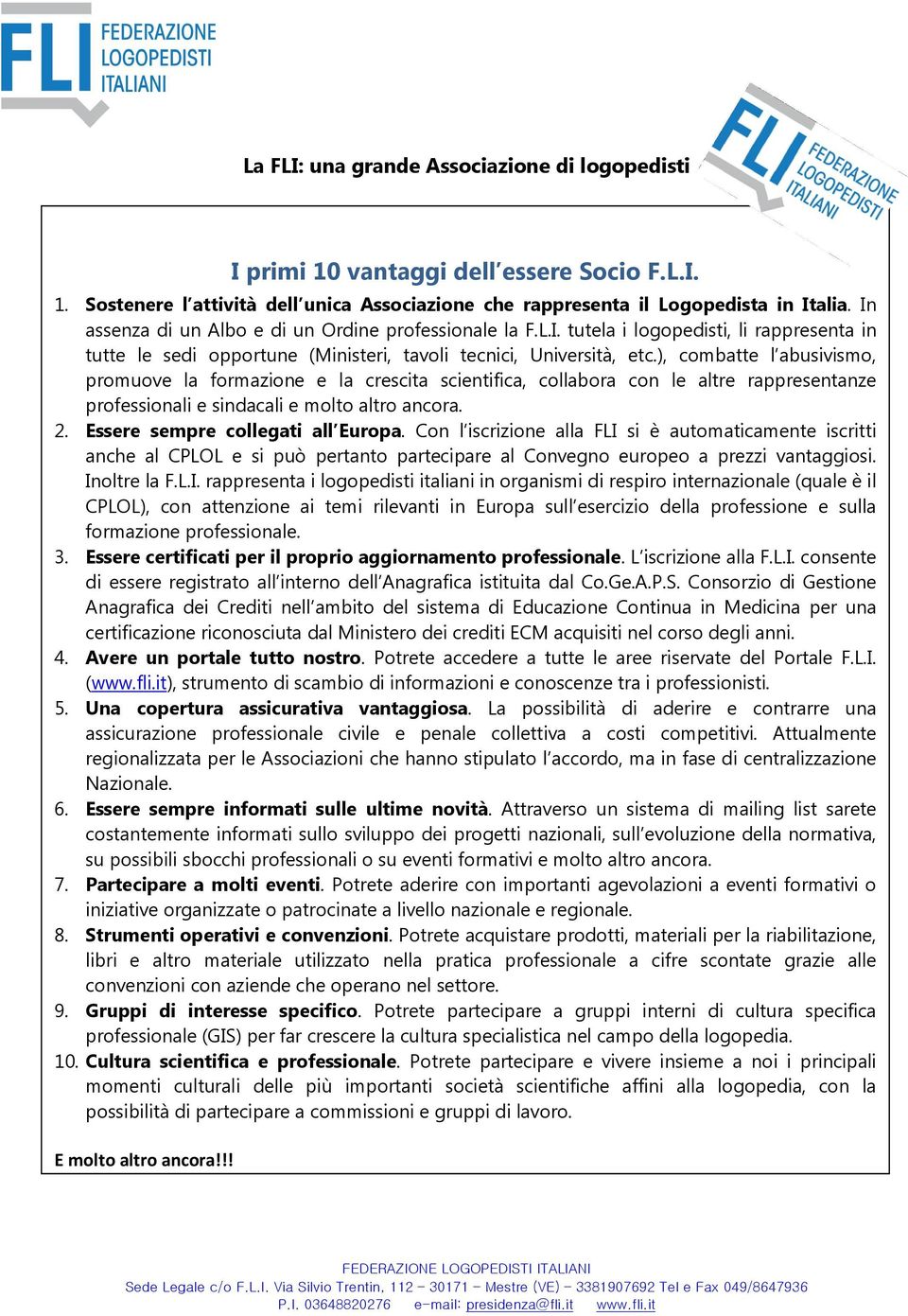 ), combatte l abusivismo, promuove la formazione e la crescita scientifica, collabora con le altre rappresentanze professionali e sindacali e molto altro ancora. 2. Essere sempre collegati all Europa.