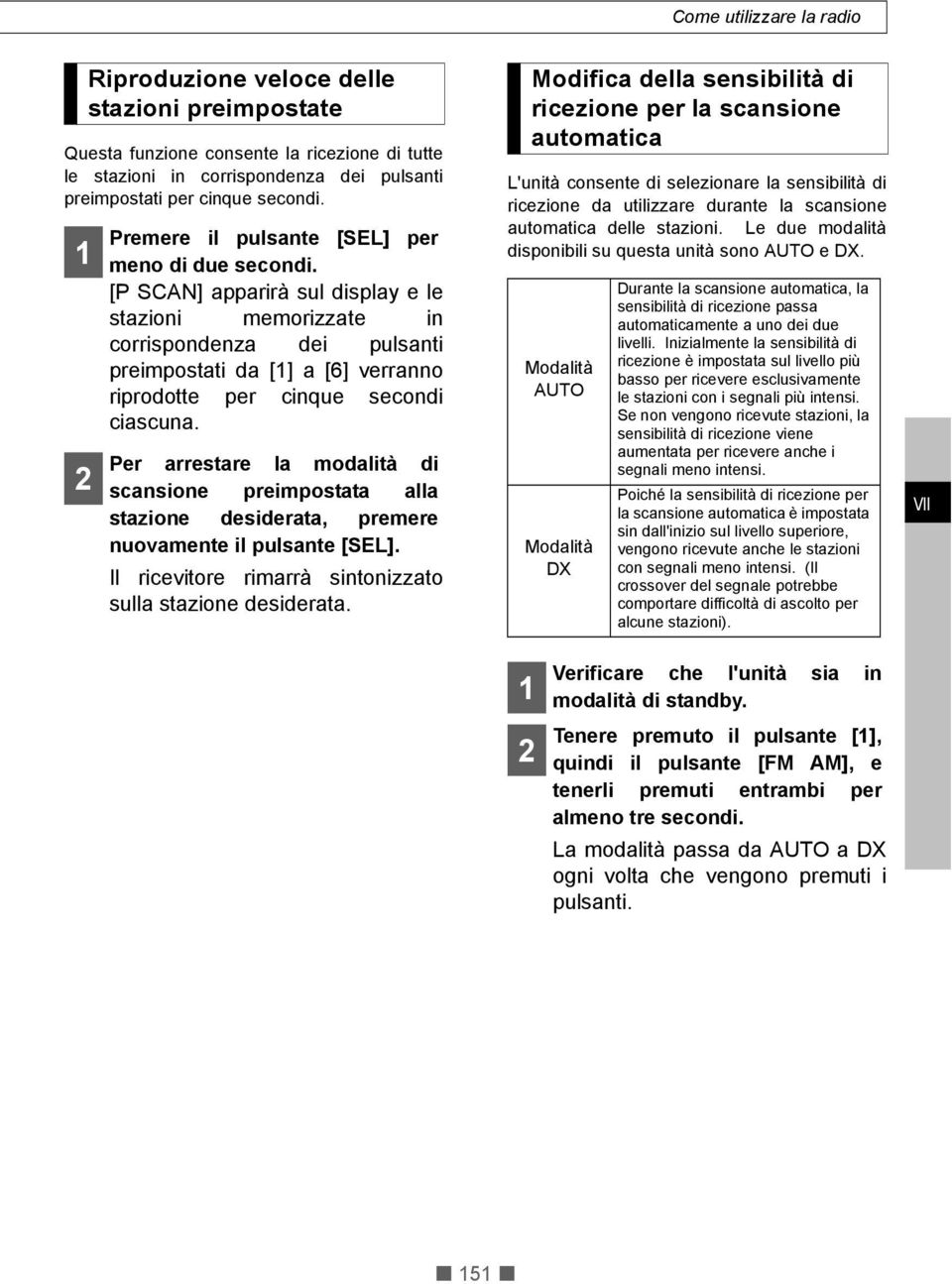 [P SCAN] apparirà sul display e le stazioni memorizzate in corrispondenza dei pulsanti preimpostati da [] a [6] verranno riprodotte per cinque secondi ciascuna.