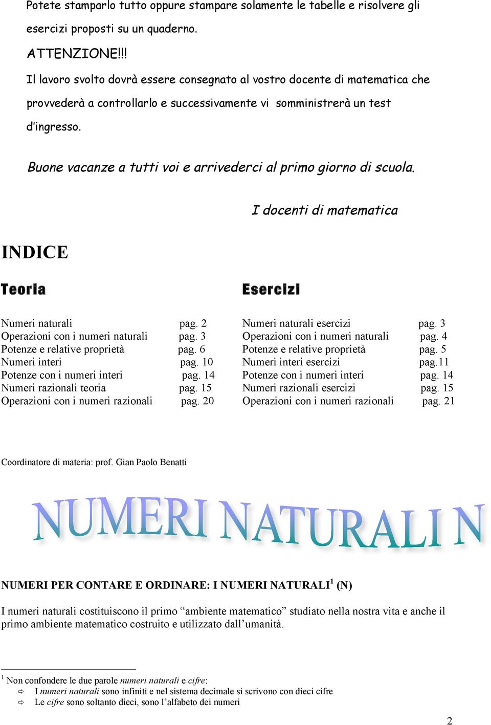 Buone vacanze a tutti voi e arrivederci al primo giorno di scuola. INDICE I docenti di matematica Teoria Esercizi Numeri naturali pag. 2 Numeri naturali esercizi pag.