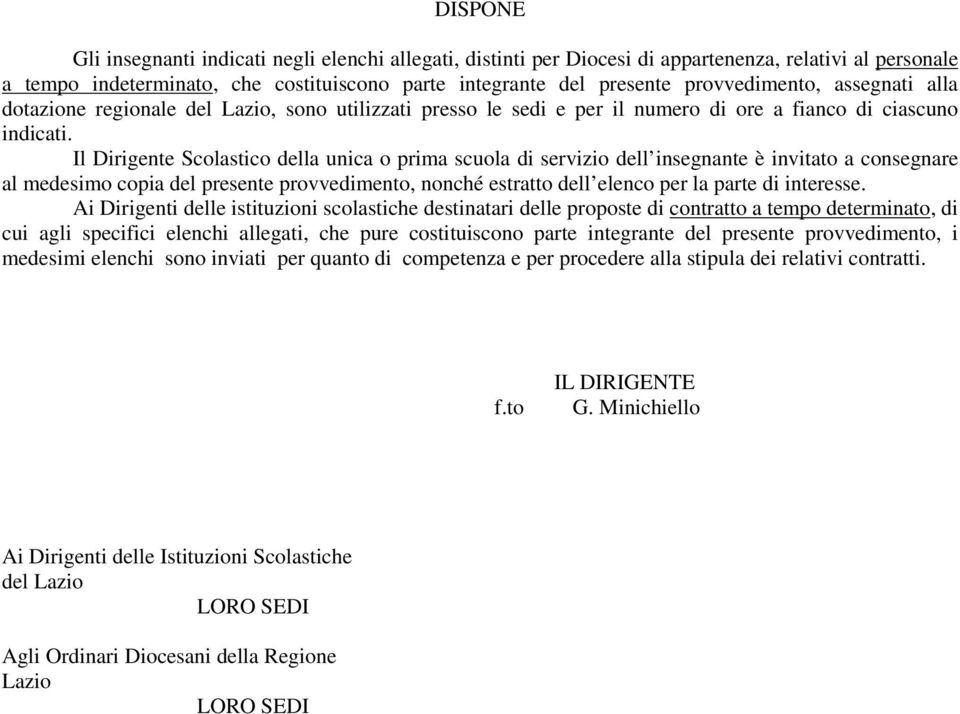 Il Dirigente Scolastico della unica o prima scuola di servizio dell insegnante è invitato a consegnare al medesimo copia del presente provvedimento, nonché estratto dell elenco per la parte di