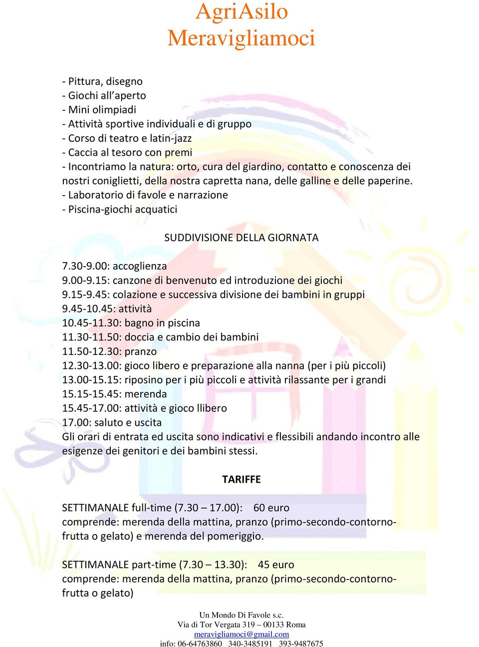 - Laboratorio di favole e narrazione - Piscina-giochi acquatici SUDDIVISIONE DELLA GIORNATA 7.30-9.00: accoglienza 9.00-9.15: canzone di benvenuto ed introduzione dei giochi 9.15-9.