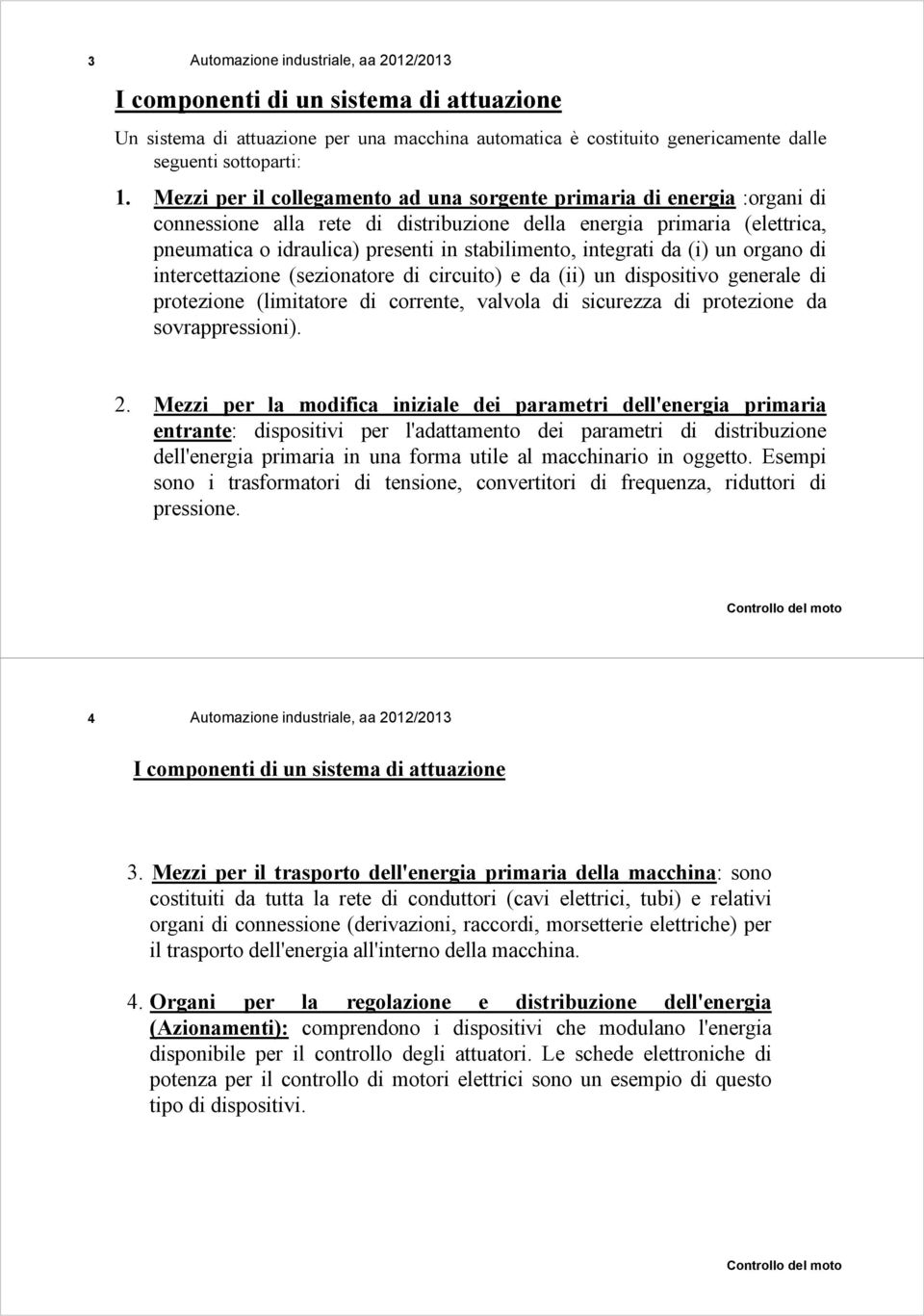 integrati da (i) un organo di intercettazione (sezionatore di circuito) e da (ii) un dispositivo generale di protezione (limitatore di corrente, valvola di sicurezza di protezione da sovrappressioni).