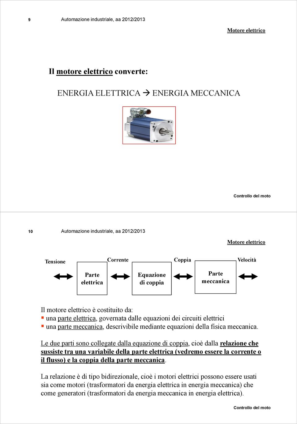 Le due parti sono collegate dalla equazione di coppia, cioè dalla relazione che sussiste tra una variabile della parte elettrica (vedremo essere la corrente o il flusso) e la coppia della parte