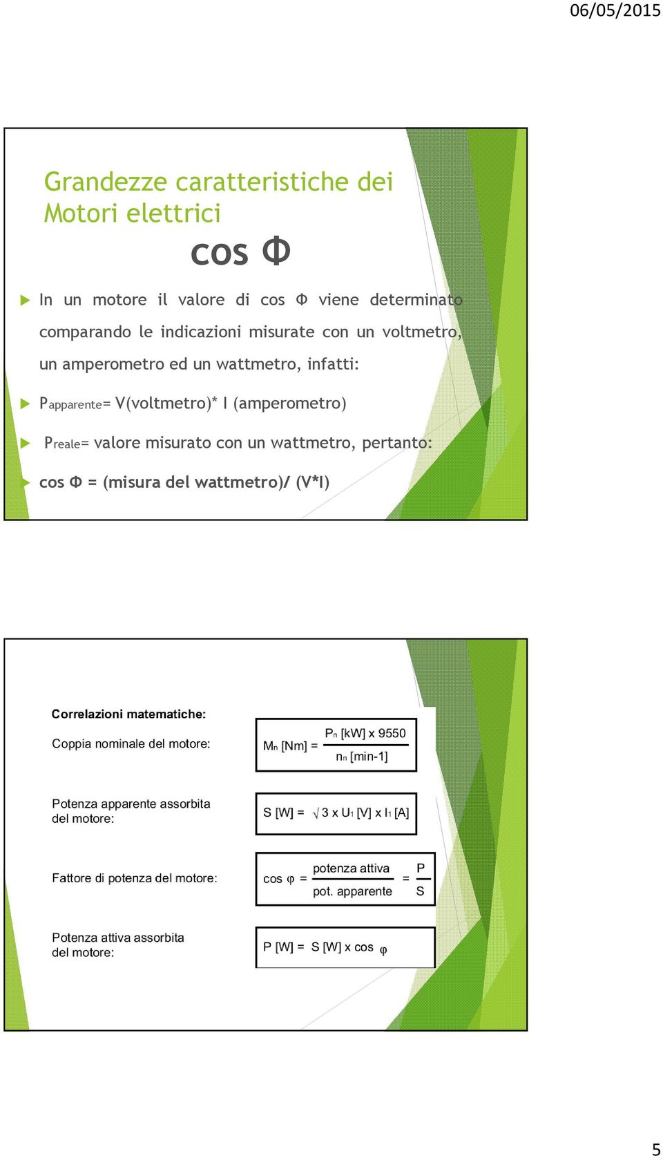 infatti: Papparente= V(voltmetro)* I (amperometro) Preale= valore