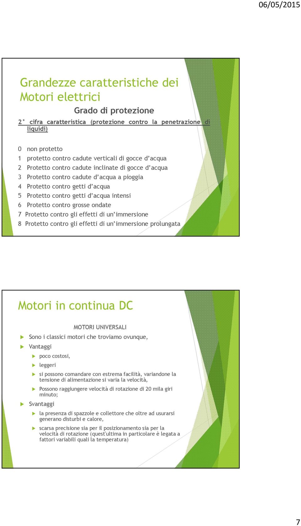 immersione 8 Protetto contro gli effetti di un immersione prolungata Motori in continua DC MOTORI UNIVERSALI Sono i classici motori che troviamo ovunque, Vantaggi poco costosi, leggeri si possono