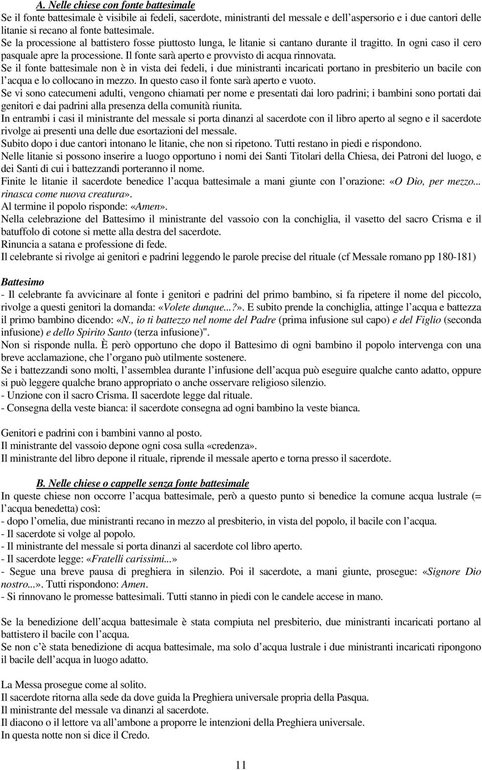 Il fonte sarà aperto e provvisto di acqua rinnovata.