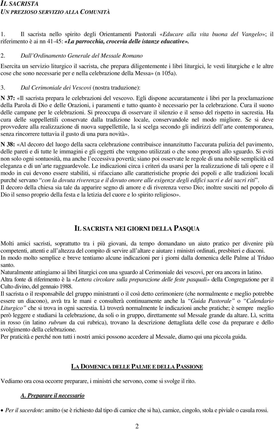 Dall Ordinamento Generale del Messale Romano Esercita un servizio liturgico il sacrista, che prepara diligentemente i libri liturgici, le vesti liturgiche e le altre cose che sono necessarie per e