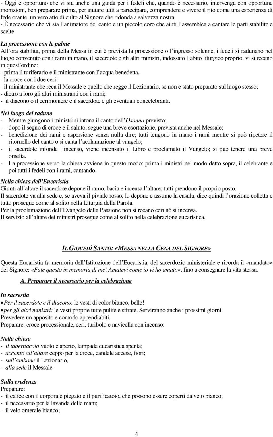 - È necessario che vi sia l animatore del canto e un piccolo coro che aiuti l assemblea a cantare le parti stabilite e scelte.