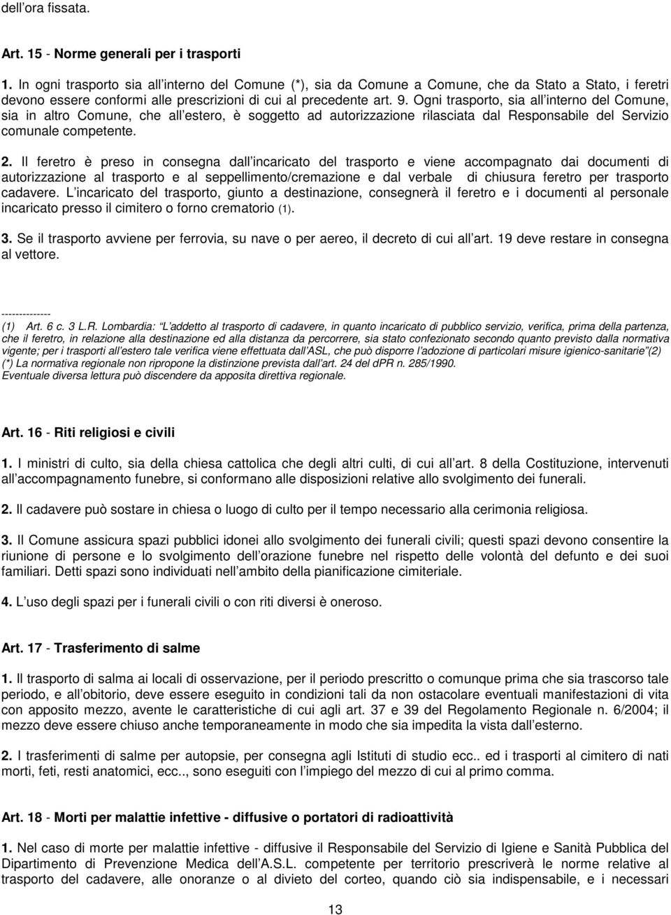 Ogni trasporto, sia all interno del Comune, sia in altro Comune, che all estero, è soggetto ad autorizzazione rilasciata dal Responsabile del Servizio comunale competente. 2.