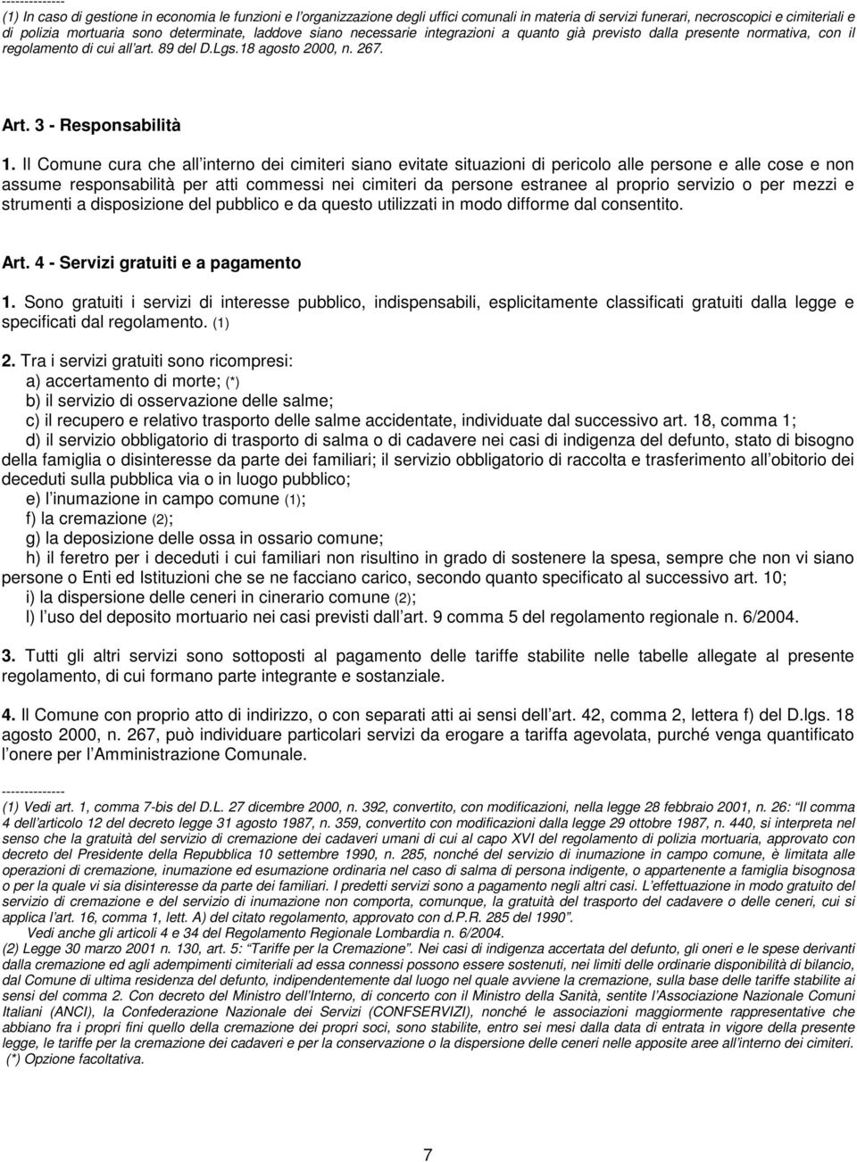 Il Comune cura che all interno dei cimiteri siano evitate situazioni di pericolo alle persone e alle cose e non assume responsabilità per atti commessi nei cimiteri da persone estranee al proprio