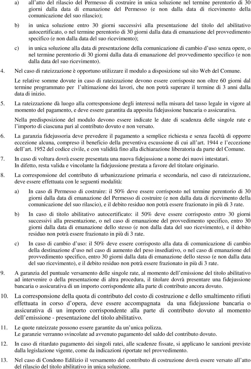 provvedimento specifico (e non dalla data del suo ricevimento); c) in unica soluzione alla data di presentazione della comunicazione di cambio d uso senza opere, o nel termine perentorio di 30 giorni