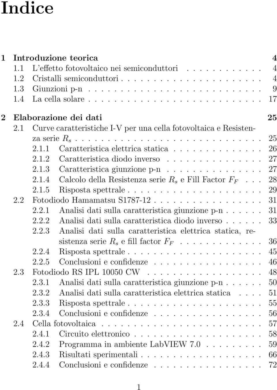 ............. 26 2.1.2 Caratteristica diodo inverso............... 27 2.1.3 Caratteristica giunzione p-n............... 27 2.1.4 Calcolo della Resistenza serie R s e Fill Factor F F... 28 2.1.5 Risposta spettrale.