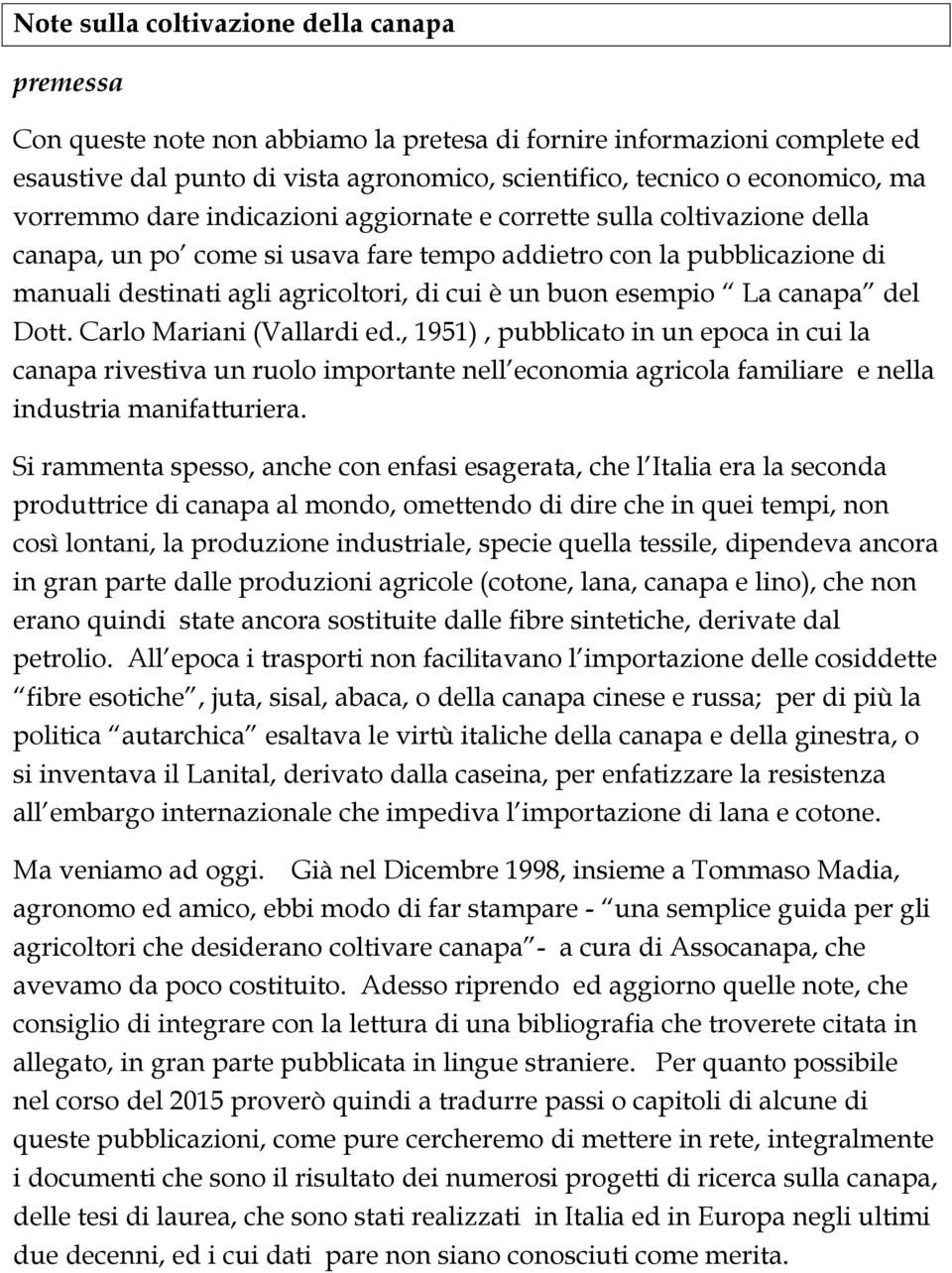 esempio La canapa del Dott. Carlo Mariani (Vallardi ed., 1951), pubblicato in un epoca in cui la canapa rivestiva un ruolo importante nell economia agricola familiare e nella industria manifatturiera.