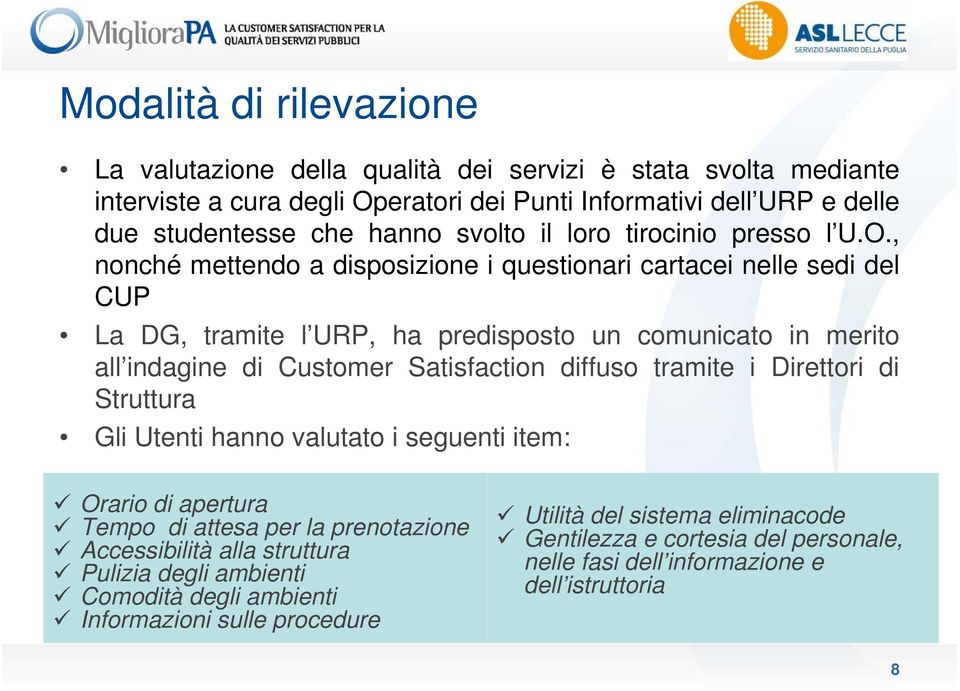 , nonché mettendo a disposizione i questionari cartacei nelle sedi del CUP La DG, tramite l URP, ha predisposto un comunicato in merito all indagine di Customer Satisfaction diffuso tramite