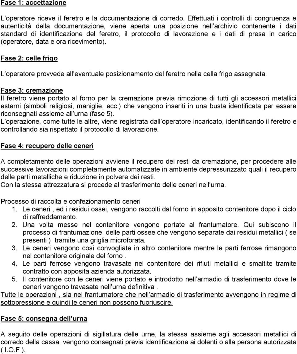 lavorazione e i dati di presa in carico (operatore, data e ora ricevimento). Fase 2: celle frigo L operatore provvede all eventuale posizionamento del feretro nella cella frigo assegnata.