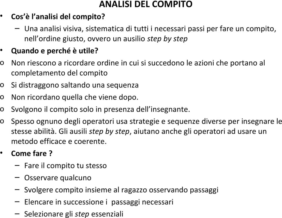 o Non riescono a ricordare ordine in cui si succedono le azioni che portano al completamento del compito o Si distraggono saltando una sequenza o Non ricordano quella che viene dopo.