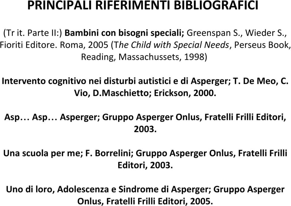 T. De Meo, C. Vio, D.Maschietto; Erickson, 2000. Asp Asp Asperger; Gruppo Asperger Onlus, Fratelli Frilli Editori, 2003. Una scuola per me; F.