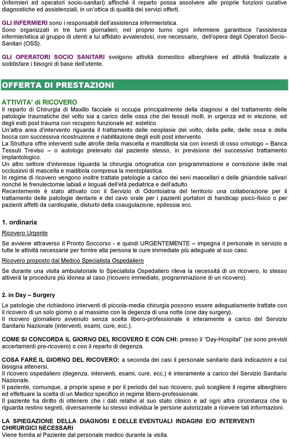 Sono organizzati in tre turni giornalieri; nel proprio turno ogni infermiere garantisce l assistenza infermieristica al gruppo di utenti a lui affidato avvalendosi, ove necessario, dell opera degli