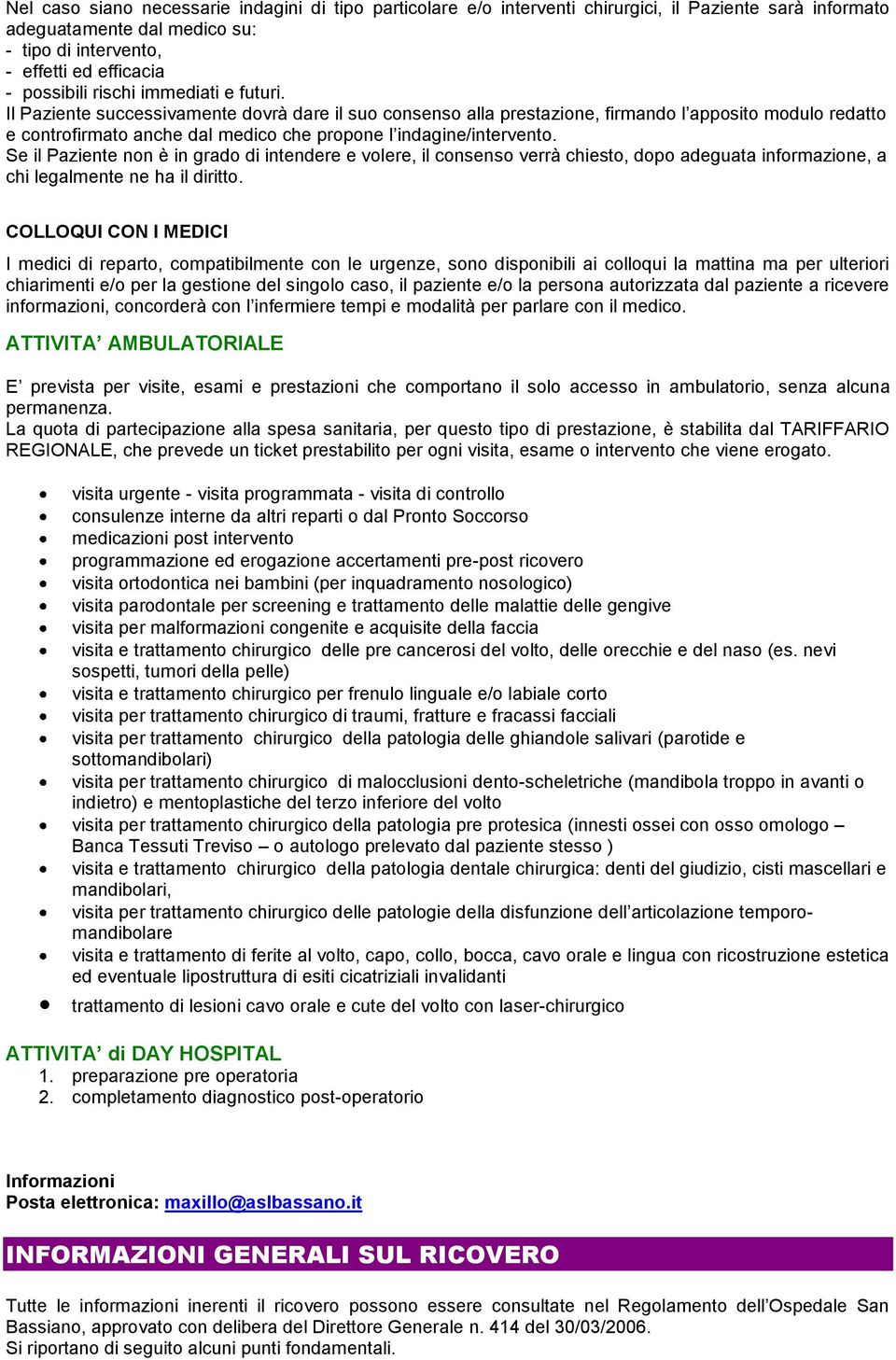 Il Paziente successivamente dovrà dare il suo consenso alla prestazione, firmando l apposito modulo redatto e controfirmato anche dal medico che propone l indagine/intervento.