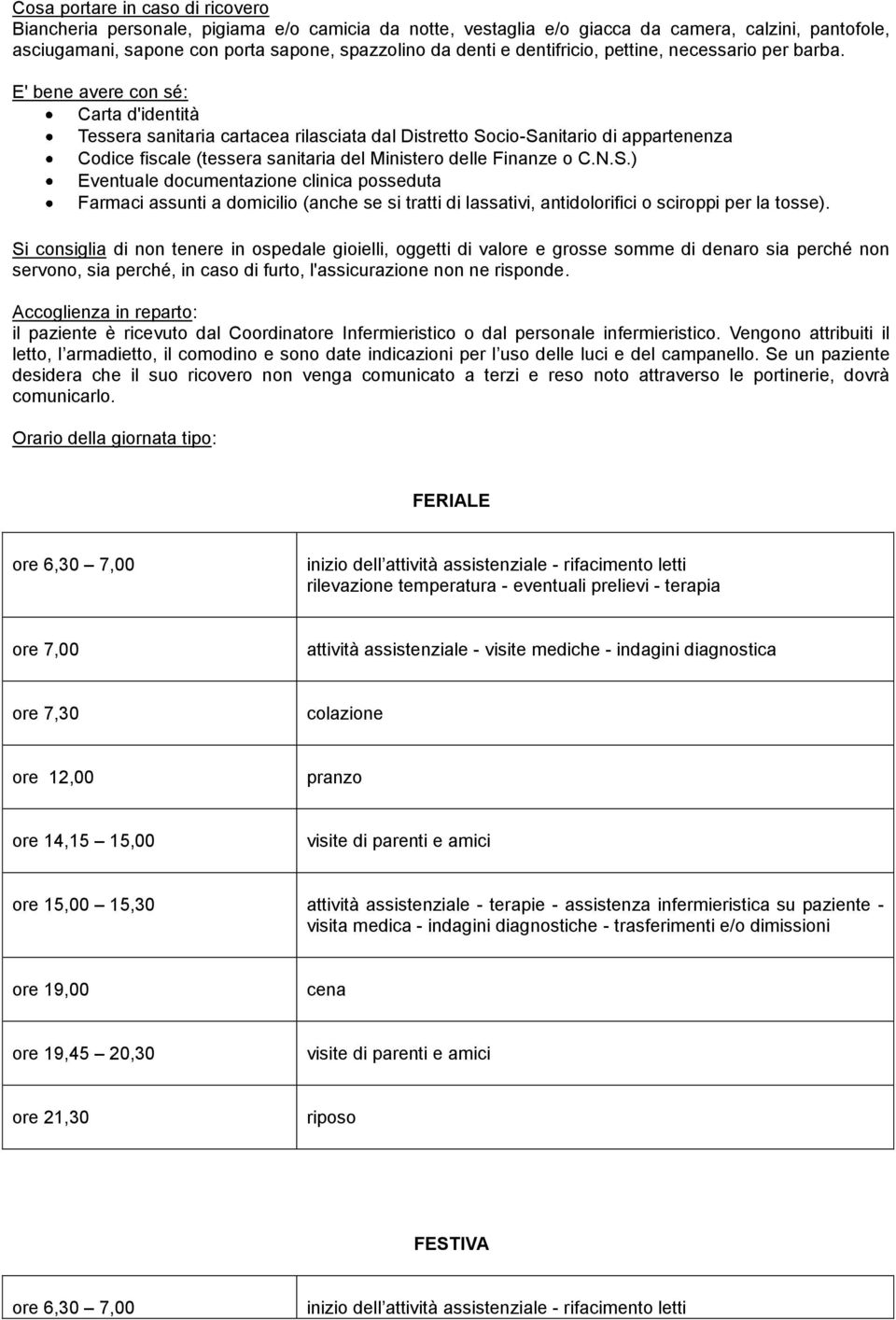 E' bene avere con sé: Carta d'identità Tessera sanitaria cartacea rilasciata dal Distretto So