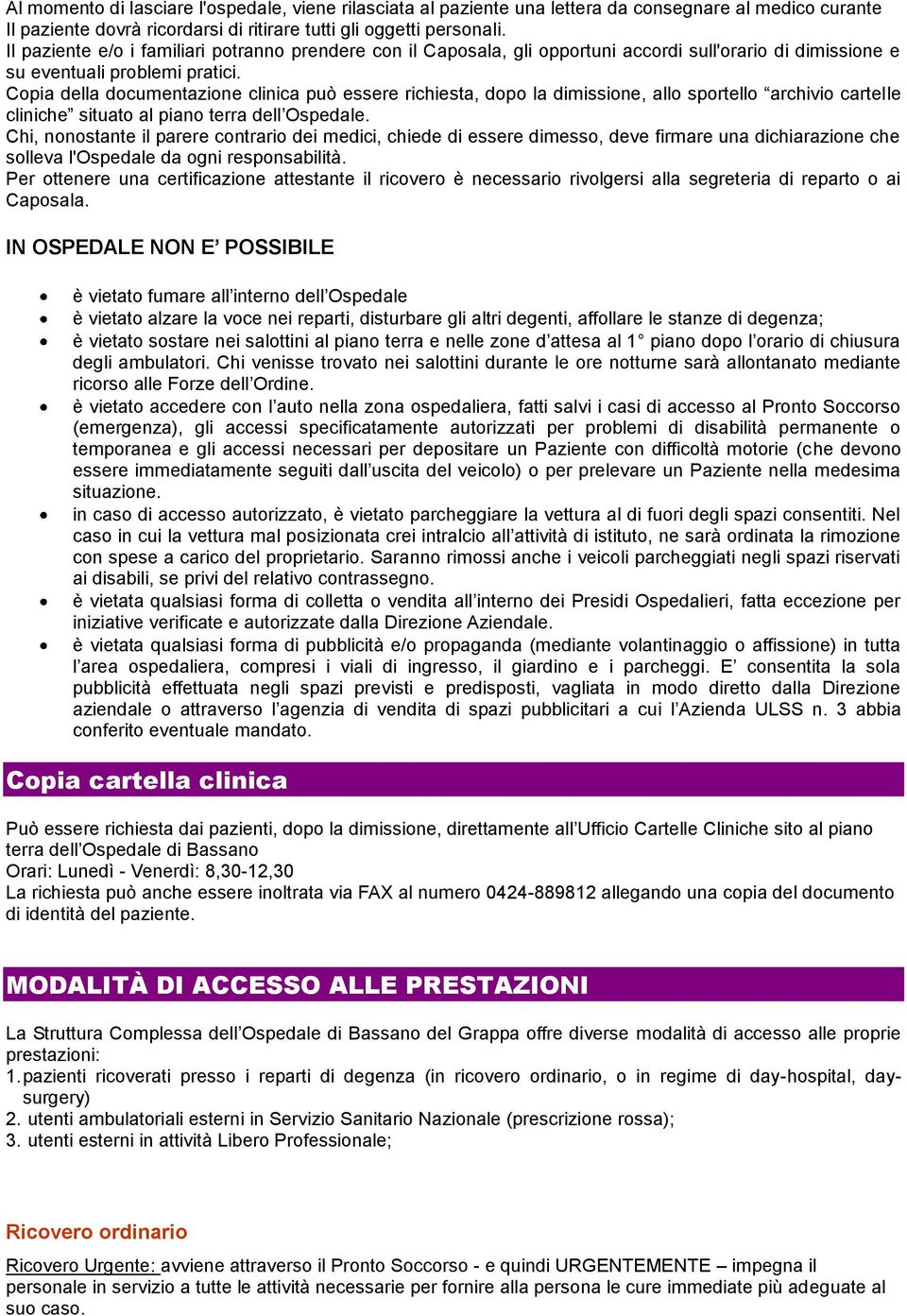 Copia della documentazione clinica può essere richiesta, dopo la dimissione, allo sportello archivio cartelle cliniche situato al piano terra dell Ospedale.