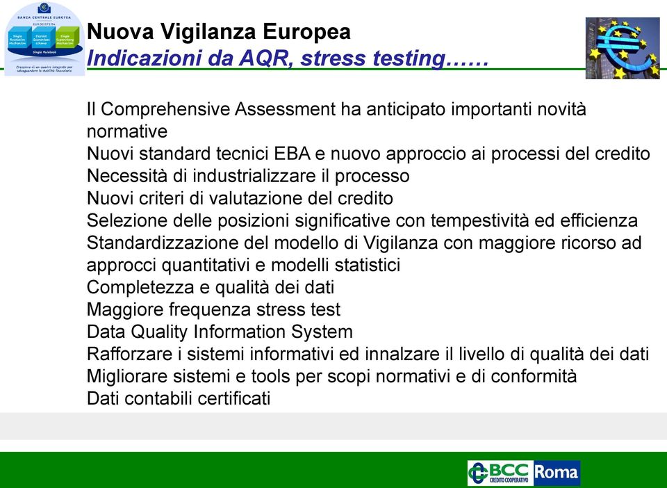 Selezione delle posizioni significative con tempestività ed efficienza Standardizzazione del modello di Vigilanza con maggiore ricorso ad approcci quantitativi e modelli statistici Completezza e