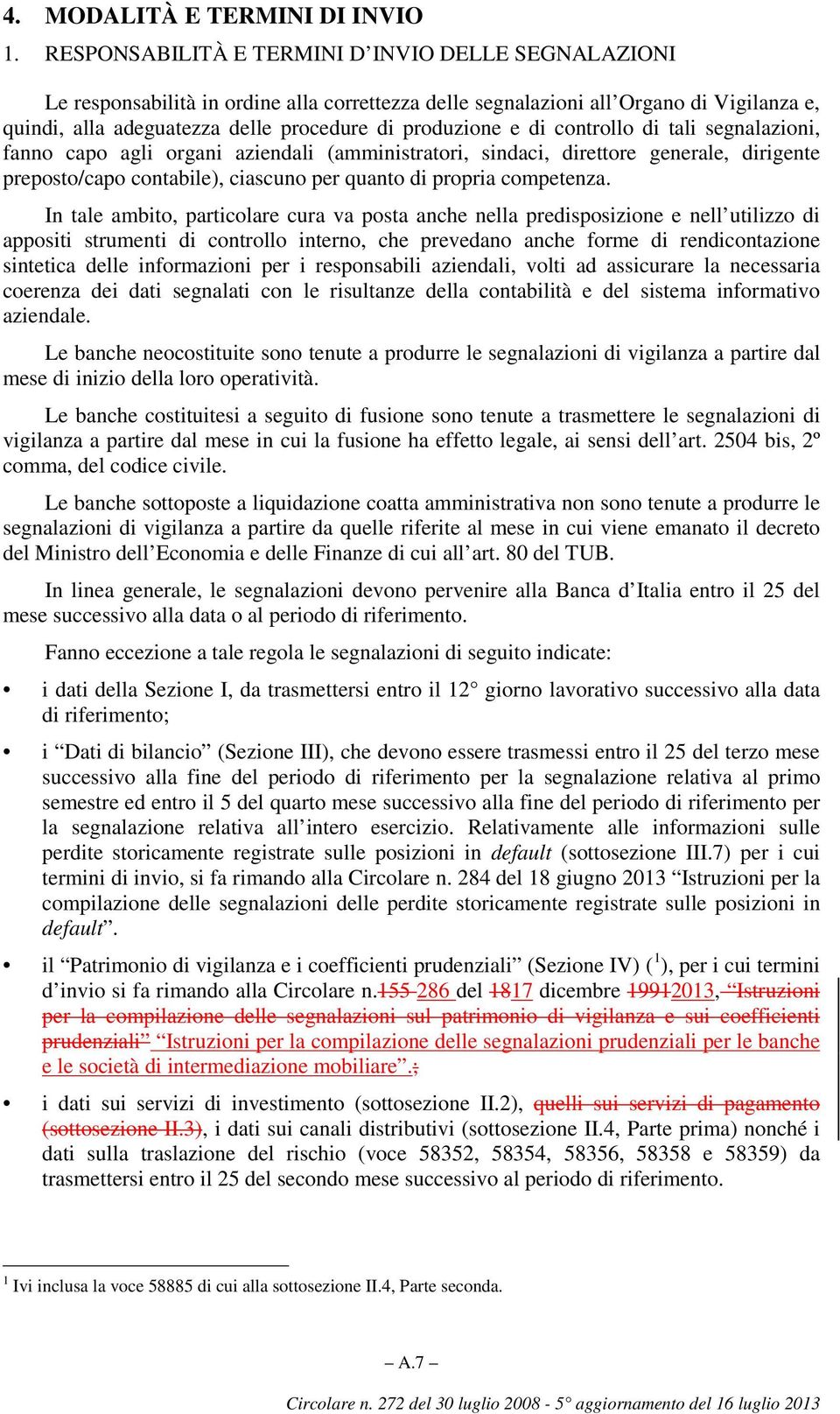 di controllo di tali segnalazioni, fanno capo agli organi aziendali (amministratori, sindaci, direttore generale, dirigente preposto/capo contabile), ciascuno per quanto di propria competenza.