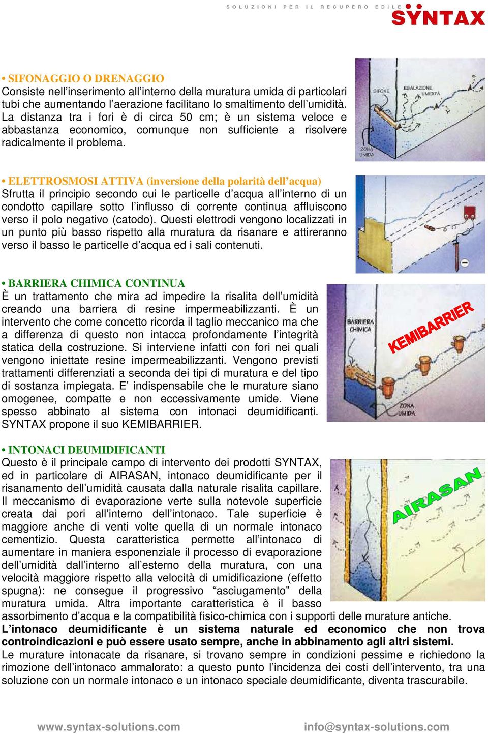 ELETTROSMOSI ATTIVA (inversione della polarità dell acqua) Sfrutta il principio secondo cui le particelle d acqua all interno di un condotto capillare sotto l influsso di corrente continua