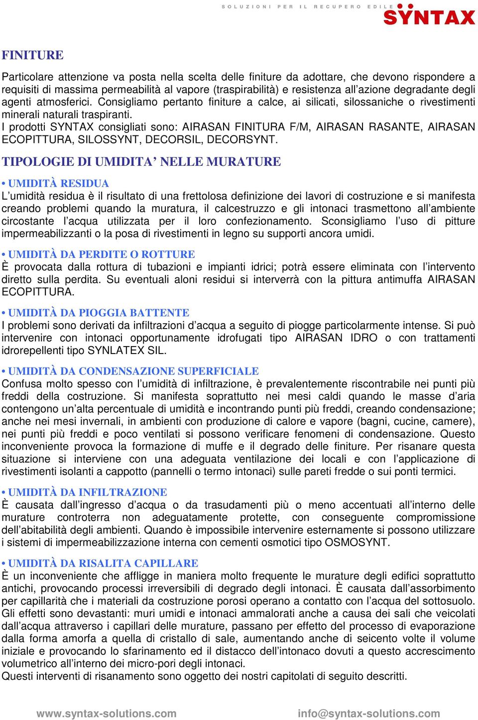 I prodotti SYNTAX consigliati sono: AIRASAN FINITURA F/M, AIRASAN RASANTE, AIRASAN ECOPITTURA, SILOSSYNT, DECORSIL, DECORSYNT.